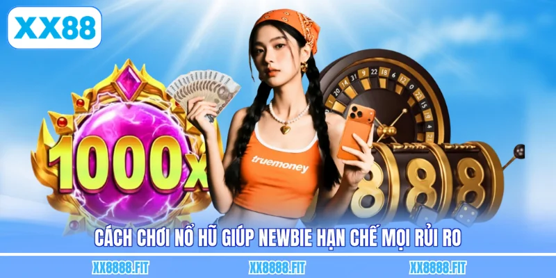 Cách chơi nổ hũ giúp newbie hạn chế mọi rủi ro