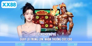 Cách Chơi Nổ Hũ - Quay Là Trúng Lớn, Nhận Thưởng Cực Cao