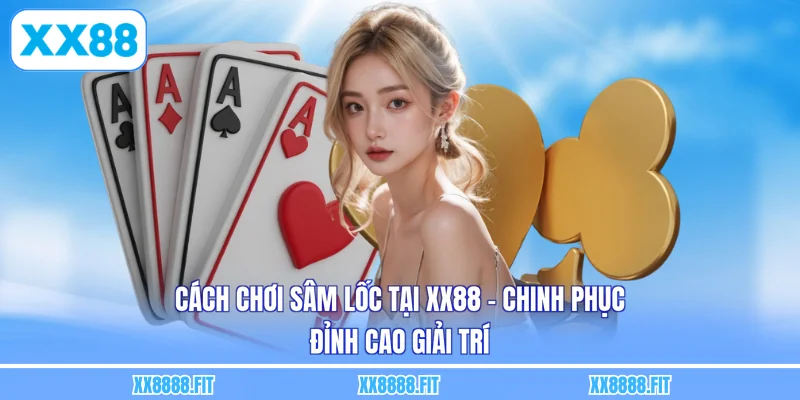 Cách Chơi Sâm Lốc Tại XX88 - Chinh Phục Đỉnh Cao Giải Trí