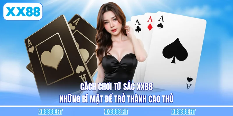 Cách Chơi Tứ Sắc XX88 - Những Bí Mật Để Trở Thành Cao Thủ