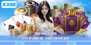 Cách Chơi Xì Dách - Tuyệt Kỹ Đánh Bài, Thắng Lớn Mỗi Ngày