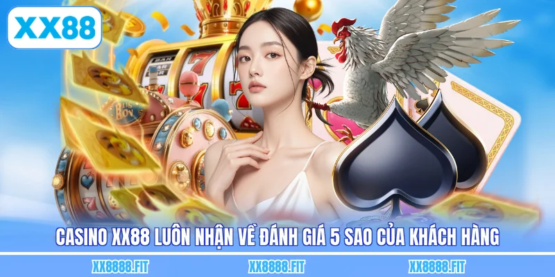 Casino XX88 luôn nhận về đánh giá 5 sao của khách hàng