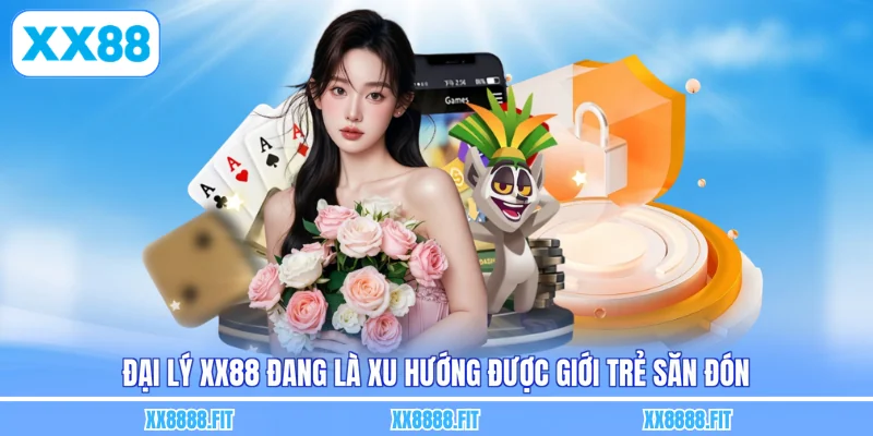 Đại lý XX88 đang là xu hướng được giới trẻ săn đón