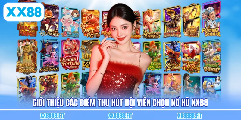 Giới thiệu các điểm thu hút hội viên chọn nổ hũ XX88