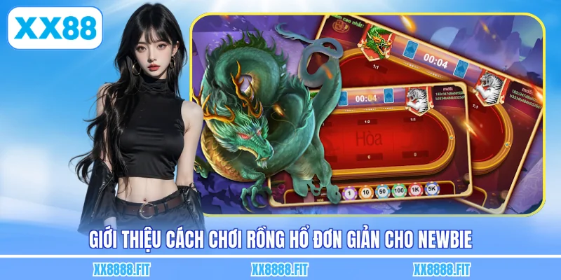 Giới thiệu cách chơi rồng hổ đơn giản cho newbie