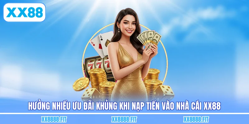 Hưởng nhiều ưu đãi khủng khi nạp tiền vào nhà cái XX88