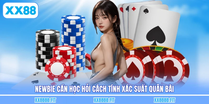 Newbie cần học hỏi cách tính xác suất quân bài