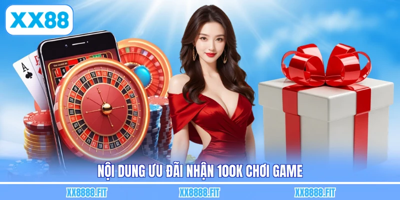 Nội dung ưu đãi nhận 100k chơi game
