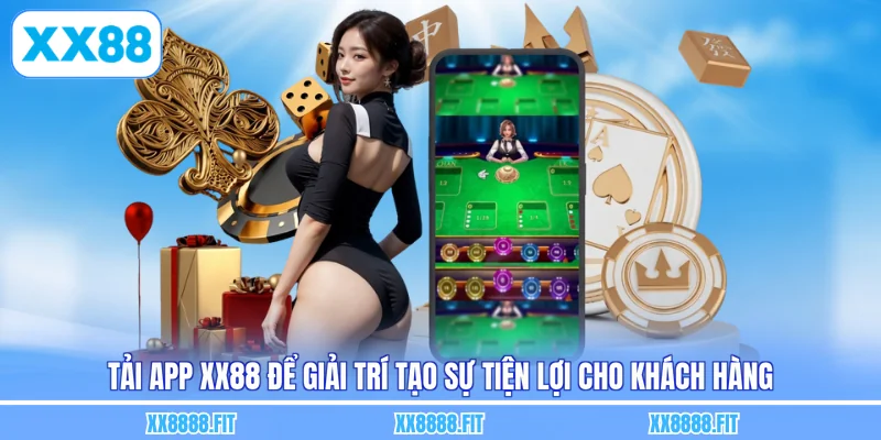 Tải app XX88 để giải trí tạo sự tiện lợi cho khách hàng