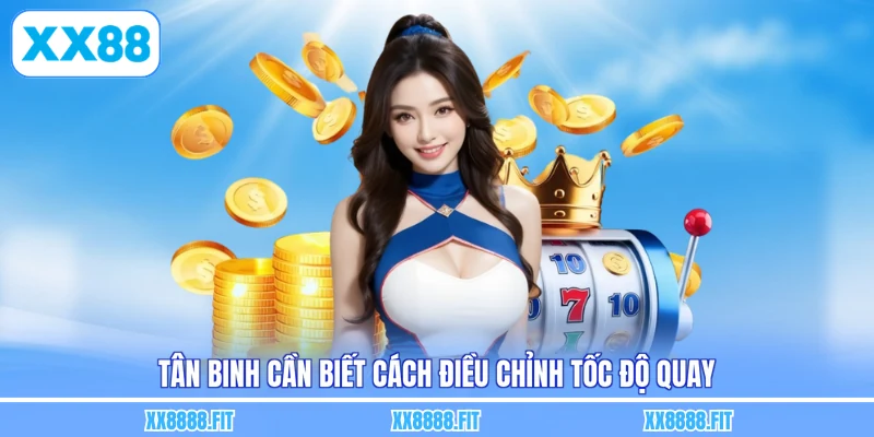 Tân binh cần biết cách điều chỉnh tốc độ quay