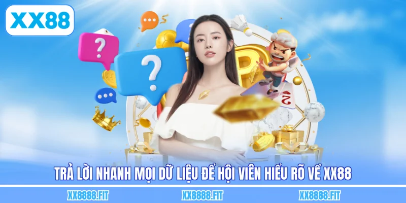 Trả lời nhanh mọi dữ liệu để hội viên hiểu rõ về XX88