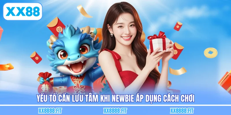 Yếu tố cần lưu tâm khi newbie áp dụng cách chơi